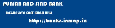 PUNJAB AND SIND BANK  MEGHALAYA EAST KHASI HILLS    banks information 